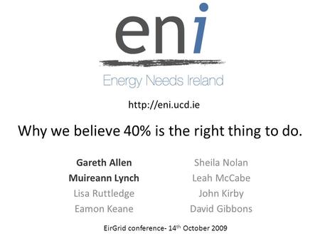 Why we believe 40% is the right thing to do. Gareth Allen Muireann Lynch Lisa Ruttledge Eamon Keane Sheila Nolan Leah McCabe John Kirby David Gibbons EirGrid.