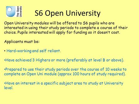 S6 Open University Open University modules will be offered to S6 pupils who are interested in using their study periods to complete a course of their choice.