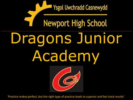 ‘Practice makes perfect, but the right type of practice leads to superior and fast track results’ Dragons Junior Academy ‘Practice makes perfect, but the.