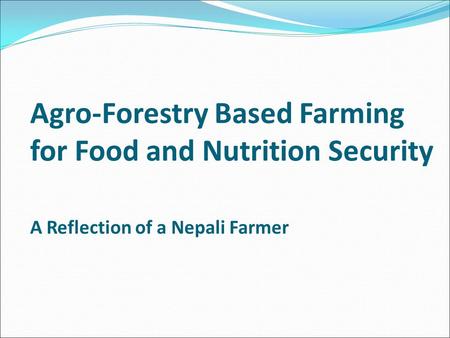Agro-Forestry Based Farming for Food and Nutrition Security A Reflection of a Nepali Farmer.