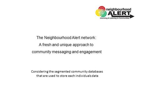 Considering the segmented community databases that are used to store each individuals data The Neighbourhood Alert network: A fresh and unique approach.