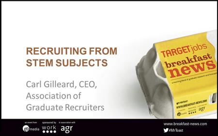 RECRUITING FROM STEM SUBJECTS Carl Gilleard, CEO, Association of Graduate Recruiters.