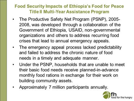 Food Security Impacts of Ethiopia’s Food for Peace Title II Multi-Year Assistance Program The Productive Safety Net Program (PSNP), 2005- 2008, was developed.