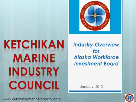 Www.ketchikanmarineindustry.com Industry Overview for Alaska Workforce Investment Board January, 2013.