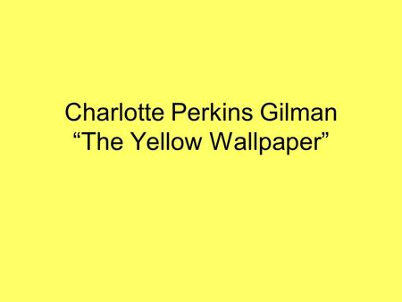 Charlotte Perkins Gilman “The Yellow Wallpaper”