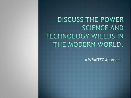 Discuss the power science and technology wields in the modern world.