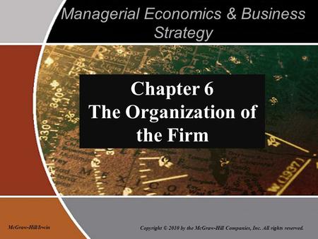 Copyright © 2010 by the McGraw-Hill Companies, Inc. All rights reserved. McGraw-Hill/Irwin Managerial Economics & Business Strategy Chapter 6 The Organization.