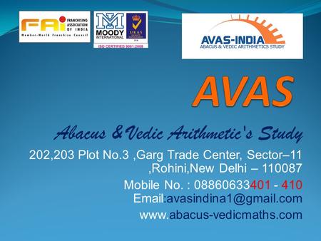 Abacus & Vedic Arithmetic's Study 202,203 Plot No.3,Garg Trade Center, Sector–11,Rohini,New Delhi – 110087 Mobile No. : 08860633401 - 410