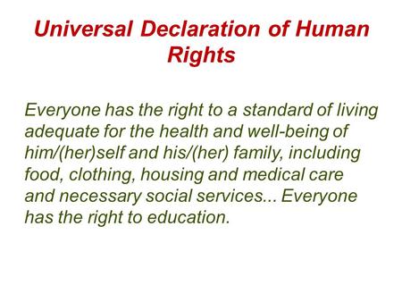 Universal Declaration of Human Rights Everyone has the right to a standard of living adequate for the health and well-being of him/(her)self and his/(her)