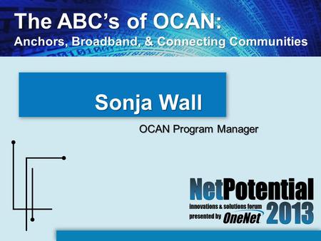Sonja Wall OCAN Program Manager The ABC’s of OCAN: Anchors, Broadband, & Connecting Communities.