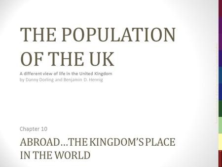 The Population of the UK – © 2012 Sasi Research Group, University of Sheffield ABROAD…THE KINGDOM’S PLACE IN THE WORLD Chapter 10 THE POPULATION OF THE.