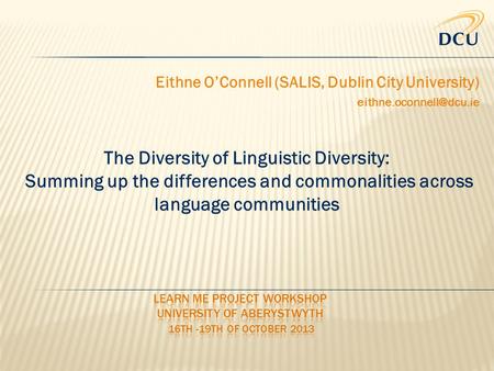 Eithne O’Connell (SALIS, Dublin City University) The Diversity of Linguistic Diversity: Summing up the differences and commonalities.