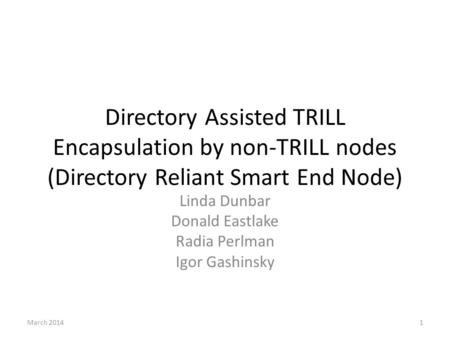 Directory Assisted TRILL Encapsulation by non-TRILL nodes (Directory Reliant Smart End Node) Linda Dunbar Donald Eastlake Radia Perlman Igor Gashinsky.
