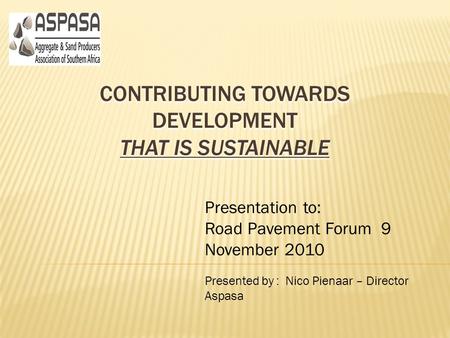 Presentation to: Road Pavement Forum 9 November 2010 Presented by : Nico Pienaar – Director Aspasa.