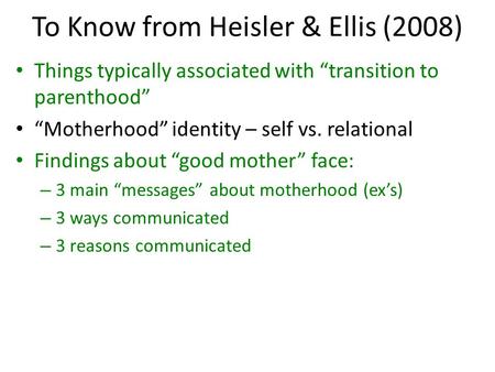 To Know from Heisler & Ellis (2008) Things typically associated with “transition to parenthood” “Motherhood” identity – self vs. relational Findings about.