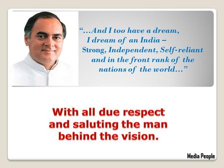 Media People “…And I too have a dream, I dream of an India – Strong, Independent, Self-reliant and in the front rank of the nations of the world…”