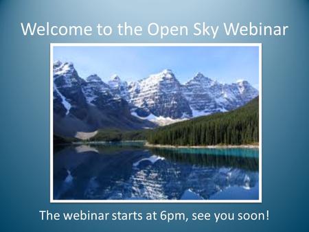 Welcome to the Open Sky Webinar The webinar starts at 6pm, see you soon!
