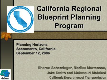 California Regional Blueprint Planning Program Sharon Scherzinger, Marilee Mortenson, Jake Smith and Mahmoud Mahdavi Jake Smith and Mahmoud Mahdavi California.