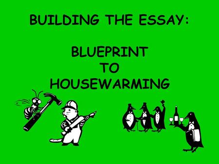 BUILDING THE ESSAY: BLUEPRINT TO HOUSEWARMING. My kids can’t write.