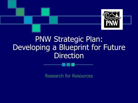 PNW Strategic Plan: Developing a Blueprint for Future Direction Research for Resources.