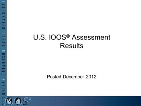 U.S. IOOS ® Assessment Results Posted December 2012.