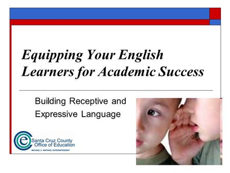 Equipping Your English Learners for Academic Success Building Receptive and Expressive Language.