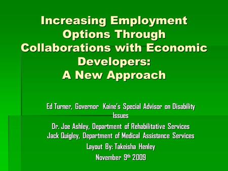 Increasing Employment Options Through Collaborations with Economic Developers: A New Approach Ed Turner, Governor Kaine’s Special Advisor on Disability.