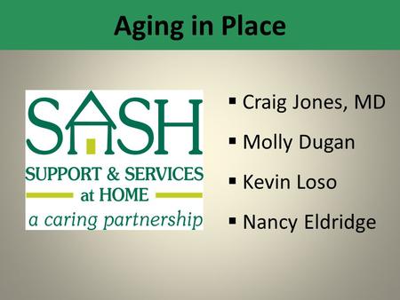  Craig Jones, MD  Molly Dugan  Kevin Loso  Nancy Eldridge Aging in Place.