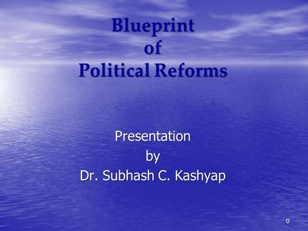 Blueprint of Political Reforms Presentationby Dr. Subhash C. Kashyap 0.
