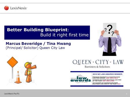 LexisNexis Pacific 1 Marcus Beveridge / Tina Hwang (Principal/ Solicitor) Queen City Law Better Building Blueprint : Build it right first time.