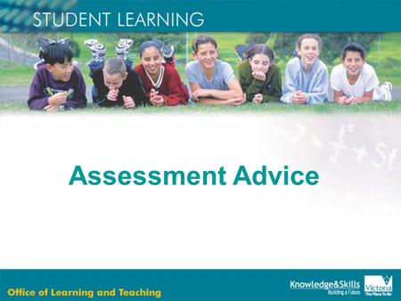 Assessment Advice. Assessment is the ongoing process of gathering, analysing and reflecting on evidence to make informed and consistent judgements to.