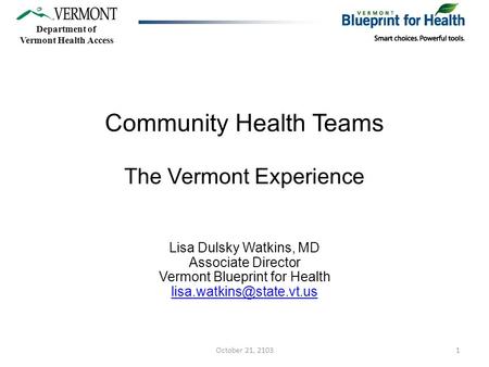 Community Health Teams The Vermont Experience Lisa Dulsky Watkins, MD Associate Director Vermont Blueprint for Health Department.