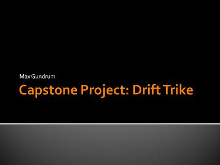 Max Gundrum.  Trike Video Trike Video  Drift Trikes - Student Documentary Film Drift Trikes - Student Documentary Film  Motorized Drift Trike Battles.