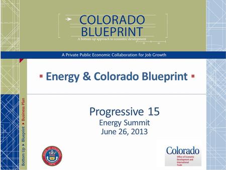 ▪ Energy & Colorado Blueprint ▪ Progressive 15 Energy Summit June 26, 2013.