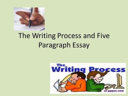 The Writing Process and Five Paragraph Essay. Brainstorming First, you will think about a topic you want to write about. Write down some ideas and then.
