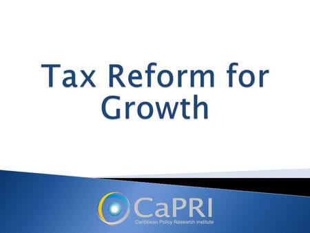  Tax reform requires priorities to maximize impact  Draws upon… ◦ “The Final Report of the Tax Policy Review Committee to the Government of Jamaica”