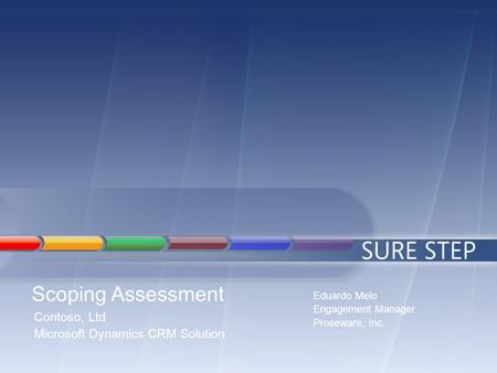 Scoping Assessment Eduardo Melo Engagement Manager Proseware, Inc. Contoso, Ltd Microsoft Dynamics CRM Solution.