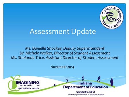 Assessment Update Ms. Danielle Shockey, Deputy Superintendent Dr. Michele Walker, Director of Student Assessment Ms. Sholonda Trice, Assistant Director.