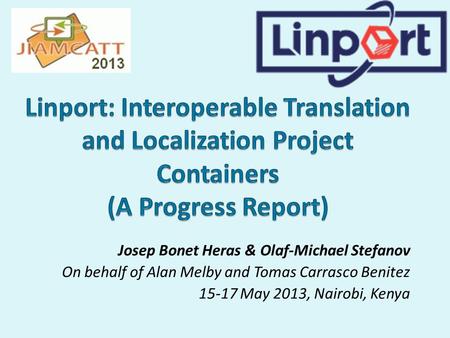 Josep Bonet Heras & Olaf-Michael Stefanov On behalf of Alan Melby and Tomas Carrasco Benitez 15-17 May 2013, Nairobi, Kenya.