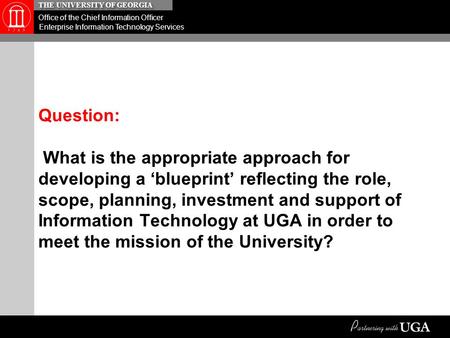 THE UNIVERSITY OF GEORGIA Office of the Chief Information Officer Enterprise Information Technology Services Question: What is the appropriate approach.