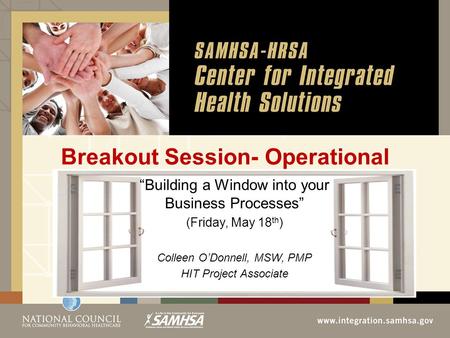 Breakout Session- Operational “Building a Window into your Business Processes” (Friday, May 18 th ) Colleen O’Donnell, MSW, PMP HIT Project Associate.