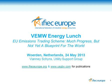 VEMW Energy Lunch EU Emissions Trading Scheme: Much Progress, But Not Yet A Blueprint For The World Woerden, Netherlands, 24 May 2013 Vianney Schyns, Utility.