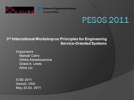 3 rd International Workshop on Principles for Engineering Service-Oriented Systems Organizers Manuel Carro Dimka Karastoyanova Grace A. Lewis Anna Liu.