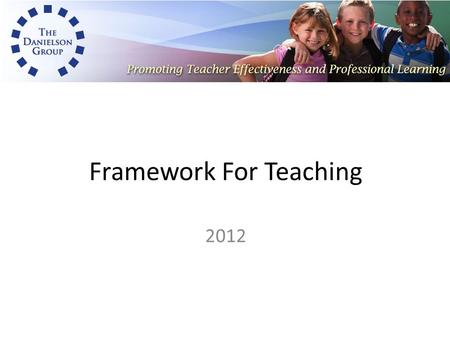 Framework For Teaching 2012. מסגרת לפיתוח מקצועי של מורים רקע מהי המסגרת ? הנחות על למידה והוראה מיטביים שימושים.