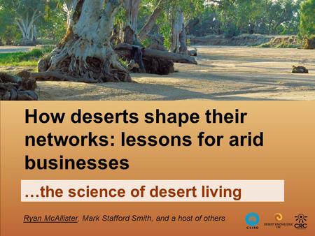 How deserts shape their networks: lessons for arid businesses …the science of desert living Ryan McAllister, Mark Stafford Smith, and a host of others.