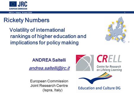 IREG-4, Astana, 16 June 20091 Rickety Numbers Volatility of international rankings of higher education and implications for policy making ANDREA Saltelli.