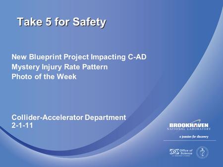 New Blueprint Project Impacting C-AD Mystery Injury Rate Pattern Photo of the Week Collider-Accelerator Department 2-1-11 Take 5 for Safety.