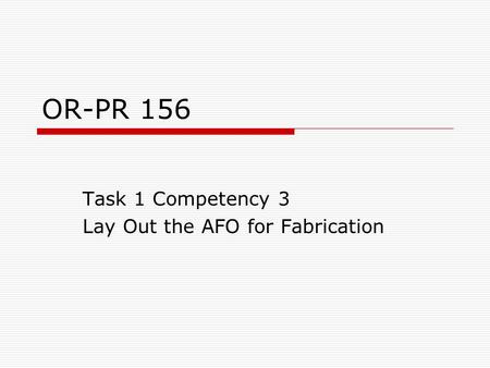 OR-PR 156 Task 1 Competency 3 Lay Out the AFO for Fabrication.