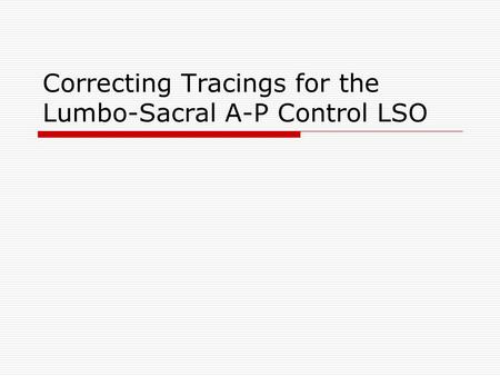 Correcting Tracings for the Lumbo-Sacral A-P Control LSO.