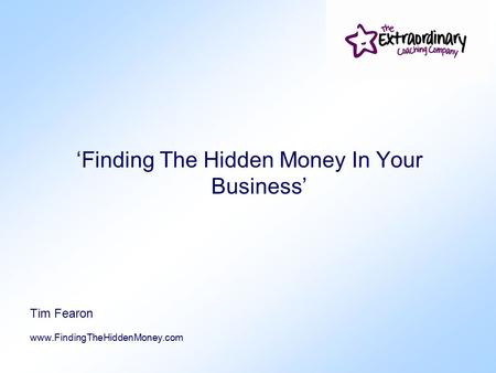 ‘Finding The Hidden Money In Your Business’ Tim Fearon www.FindingTheHiddenMoney.com.